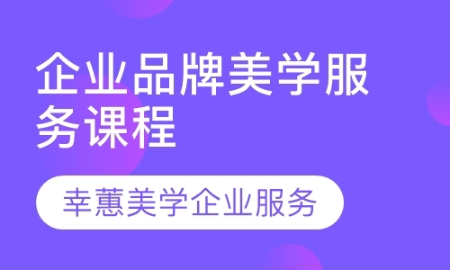 上海2020幸蕙老师企业品牌美学服务课程介绍