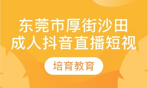 东莞市厚街沙田成人抖音直播短视频培训