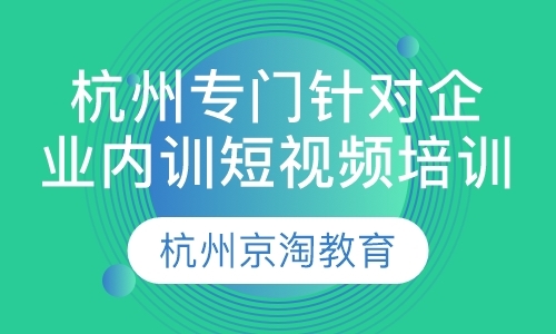 杭州专门针对企业内训短视频培训课程有没有