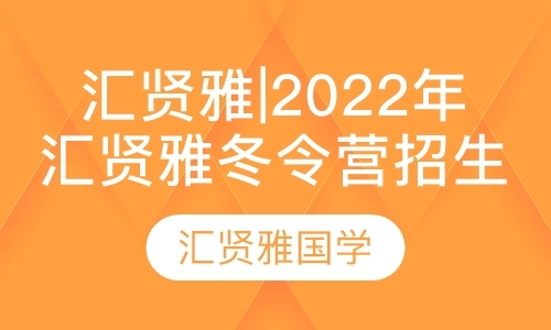 汇贤雅|2022年汇贤雅冬令营招生啦！