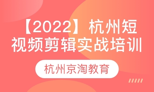 【2022】杭州短视频剪辑实战培训学校