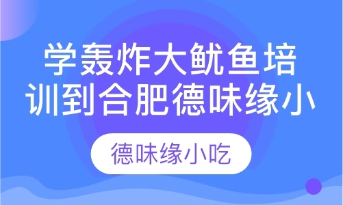 学轰炸大鱿鱼培训到合肥德味缘小吃培训